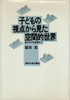 【中古】子どもの視点から見た空間的世界—自己中心性を越えて / 鈴木 忠 / 東京大学出版会