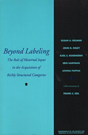 yÁzBeyond Labeling: The Role of Maternal Input in the Acquisition of Richly Structured Categories (Monographs of the Society for Research in Child Development) / Susan A. Gelman / John D. Coley / ق / Univ of Chicago P