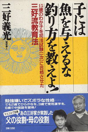 【中古】子には魚を与えるな釣り方を教えよ! : 15歳のわが子を司法試験(一次)に合格させた三好流教育法 / 三好義光 著 / 主婦と生活社