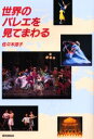 【3980円以上送料無料】世界のバレエを見てまわる/佐々木涼子/〔著〕