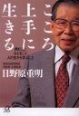 こころ上手に生きる　病むことみとること人の生から学ぶこと／日野原重明／〔著〕