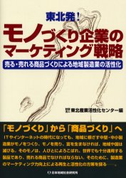 日本地域社会研究所 マーケッティング　東北地方／工業　中小企業 204P　21cm トウホクハツ　モノズクリ　キギヨウ　ノ　マ−ケテイング　センリヤク　ウル　ウレル　シヨウヒンズクリ　ニ　ヨル　チイキ　セイゾウギヨウ　ノ　カツセイカ トウホク／サンギヨウ／カツセイカ／センタ−