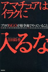 【3980円以上送料無料】アマチュアはイラクに入るな　プロのNGOが紛争地でやっていること／吉田鈴香／著