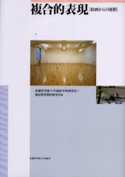 【送料無料】複合的表現 絵画からの展開/武蔵野美術大学油絵学科研究室/編 通信教育課程研究室/編 島真一/〔ほか〕著