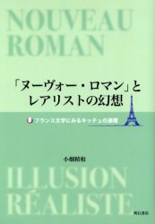 【送料無料】「ヌーヴォー・ロマン」とレアリストの幻想　フランス文学にみるキッチュの連環／小畑精和／著