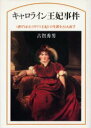 【送料無料】キャロライン王妃事件 〈虐げられたイギリス王妃〉の生涯をとらえ直す/古賀秀男/著
