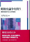 【送料無料】昭和史論争を問う　歴史を叙述することの可能性／大門正克／編著