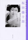 【3980円以上送料無料】坂田藤十郎 歌舞伎の真髄を生きる/坂田藤十郎/著