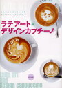 【3980円以上送料無料】ラテアート&デザインカプチーノ 人気バリスタの技から生まれる、エスプレッソとミルクの芸術/Cafe & Restaurant編集部/編