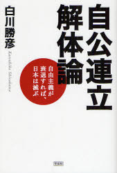 【3980円以上送料無料】自公連立解体論 自由主義が衰退すれば、日本は滅ぶ/白川勝彦/著