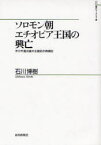 【送料無料】ソロモン朝エチオピア王国の興亡　オロモ進出後の王国史の再検討／石川博樹／著