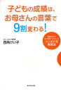 【3980円以上送料無料】子どもの成績は、お母さんの言葉で9割変わる! 普通の子が次々日本一になったニシカド式勉強法/西角けい子/著