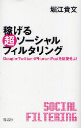 【3980円以上送料無料】稼げる超ソーシャルフィルタリング　Google・Twitter・iPhone・iPadを駆使せよ！／堀江貴文／著