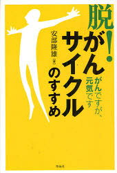 【3980円以上送料無料】「脱！がんサイクル」のすすめ　がんですが、元気です／安部隆雄／著