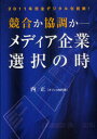 【3980円以上送料無料】競合か協調か−メディア企業選択の時 2011年完全デジタル化目前!/西正/著