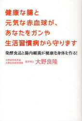 【3980円以上送料無料】健康な腸と元気な赤血球が、あなたをガンや生活習慣病から守ります　発酵食品と腸内細菌が健康な身体を作る！／大野良隆／著