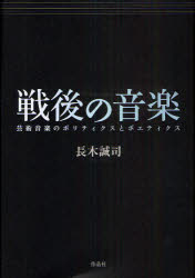 【送料無料】戦後の音楽　芸術音楽のポリティクスとポエティクス／長木誠司／著