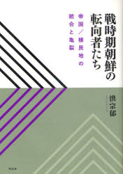 【送料無料】戦時期朝鮮の転向者たち 帝国/植民地の統合と亀裂/洪宗郁/著