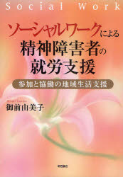 【3980円以上送料無料】ソーシャルワークによる精神障害者の就労支援　参加と協働の地域生活支援／御前由美子／著