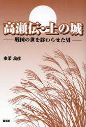 【3980円以上送料無料】高瀬伝・土の城 戦国の世を終わらせた男/東栄義彦/著