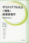 【送料無料】サステイナブル社会の構築と政策情報学　環境情報の視点から／中道寿一／編著　仲上健一／編著　小尾美千代／〔執筆〕　篠藤明徳／〔執筆〕　厳斗鎔／〔執筆〕　申東愛／〔執筆〕　国武豊喜／〔執筆〕　松岡俊和／〔