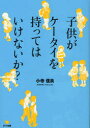 【3980円以上送料無料】子供がケータイを持ってはいけないか?/小寺信良/著
