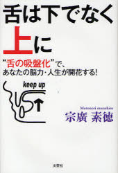 【3980円以上送料無料】舌は下でなく上に “舌の吸盤化”で あなたの脳力 人生が開花する！／宗廣素徳／著