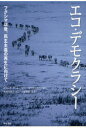 【3980円以上送料無料】エコ・デモクラシー フクシマ以後、民主主義の再生に向けて/ドミニク・ブール/著 ケリー・ホワイトサイド/著 松尾日出子/訳 中原毅志/監訳
