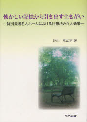 【3980円以上送料無料】懐かしい記憶から引き出す生きがい 特別養護老人ホームにおける回想法の介入効果／津田理恵子／著