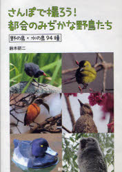 【3980円以上送料無料】さんぽで撮ろう！都会のみぢかな野鳥たち　野の鳥・水の鳥94種／鈴木研二／写真..