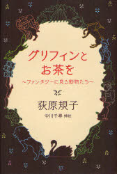 【3980円以上送料無料】グリフィンとお茶を　ファンタジーに見る動物たち／荻原規子／著　中川千尋／挿絵