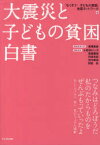 【3980円以上送料無料】大震災と子どもの貧困白書／「なくそう！子どもの貧困」全国ネットワーク／編　湯澤直美／編集委員代表　小野寺けい子／編集委員　賀屋義郎／編集委員　丹波史紀／〔ほか〕編集委員