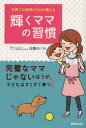 【3980円以上送料無料】子育て心理学のプロが教える輝くママの習慣/佐藤めぐみ/著