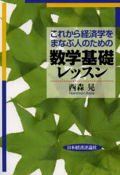 これから経済学をまなぶ人のための 日本経済評論社 数学 172P　21cm コレカラ　ケイザイガク　オ　マナブ　ヒト　ノ　タメ　ノ　スウガク　キソ　レツスン ニシモリ，アキラ