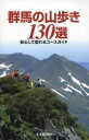 【3980円以上送料無料】群馬の山歩き130選 安心して登れるコースガイド/上毛新聞社事業局出版部/編集