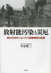 【送料無料】放射能汚染と災厄　終わりなきチェルノブイリ原発事故の記録／今中哲二／著