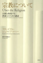 【送料無料】宗教について　宗教を侮蔑する教養人のための講話／フリードリヒ・シュライアマハー／著　深井智朗／訳