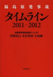 【3980円以上送料無料】福島原発事故タイムライン2011－2012／福島原発事故記録チーム／編　宮崎知己／著　木村英昭／著　小林剛／著