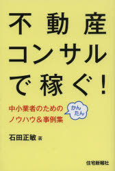 【3980円以上送料無料】不動産コンサルで稼ぐ！　中小業者のためのかんたんノウハウ＆事例集／石田正敏..