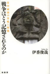 【送料無料】戦争はどう記憶されるのか　日中両国の共鳴と相剋／伊香俊哉／著