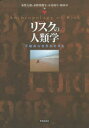 【送料無料】リスクの人類学 不確実な世界を生きる/東賢太朗/編 市野澤潤平/編 木村周平/編 飯田卓/編