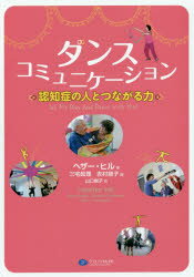 【3980円以上送料無料】ダンスコミュニケーション　認知症の人とつながる力／ヘザー・ヒル／著　三宅眞理／編　吉村節子／編　山口樹子／訳