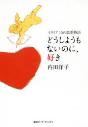 【3980円以上送料無料】どうしようもないのに、好き イタリア15の恋愛物語／内田洋子／著