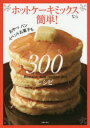 【3980円以上送料無料】ホットケーキミックスなら簡単!300レシピ/主婦の友社/編