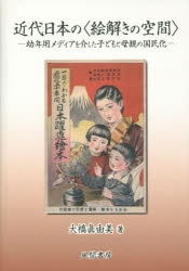 【送料無料】近代日本の〈絵解きの空間〉　幼年用メディアを介した子どもと母親の国民化／大橋眞由美／著