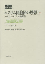 【送料無料】ムスリム同胞団の思想　ハサン・バンナー論考集　上／ハサン・バンナー／著　北澤義之／編訳　高岡豊／編訳　横田貴之／編訳