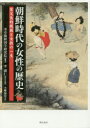 【送料無料】朝鮮時代の女性の歴史 家父長的規範と女性の一生/奎章閣韓国学研究院/編著 小幡倫裕/訳
