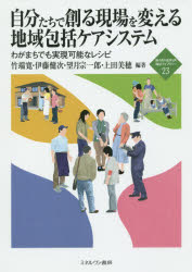 【3980円以上送料無料】自分たちで創る現場を変える地域包括ケアシステム　わがまちでも実現可能なレシピ／竹端寛／編著　伊藤健次／編著　望月宗一郎／編著　上田美穂／編著