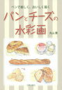 【3980円以上送料無料】パンとチーズの水彩画 ペンで楽しく、おいしく描く/丸山薫/著