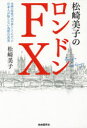 【3980円以上送料無料】松崎美子のロンドンFX 金融の聖地で30年暮らしてわかった日本人が知らない為替の真実/松崎美子/著